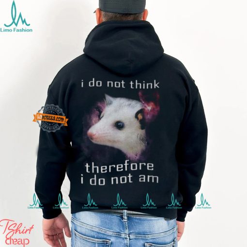 I Do Not Think Therefore I Do Not Am Possum T Shirt