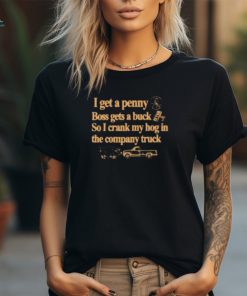 I Get A Penny Boss Gets A Buck So I Crank My Hog In The Company Truck Shirt