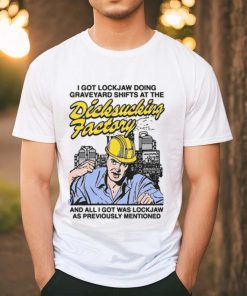 I Got Lockjaw Doing Graveyard Shifts At The Dicksucking Factory Shirt