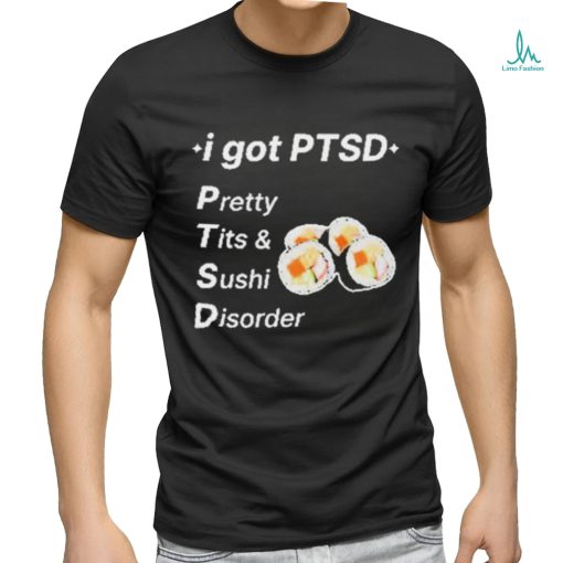 I Got Ptsd Pretty Tits & Sushi Disorder Shirt