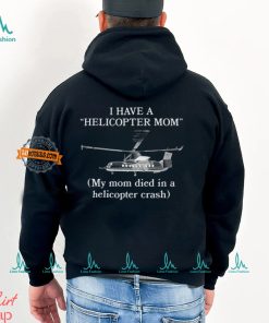 I Have A Helicopter Mom My Mom Died In A Helicopter Crash Shirt