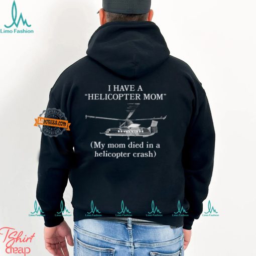 I Have A Helicopter Mom My Mom Died In A Helicopter Crash Shirt