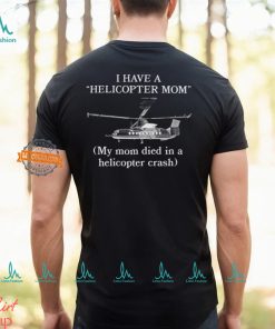 I Have A Helicopter Mom My Mom Died In A Helicopter Crash Shirt