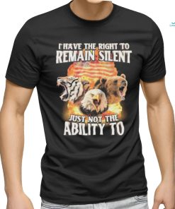 I Have The Right to Remain Silent Just Not The Ability To Tiger Eagle Bear Shirt