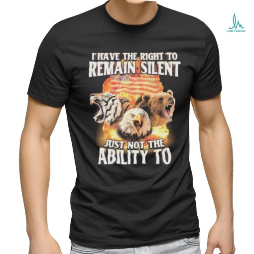 I Have The Right to Remain Silent Just Not The Ability To Tiger Eagle Bear Shirt