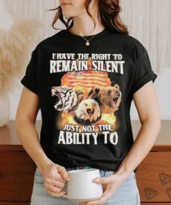 I Have The Right to Remain Silent Just Not The Ability To Tiger Eagle Bear Shirt