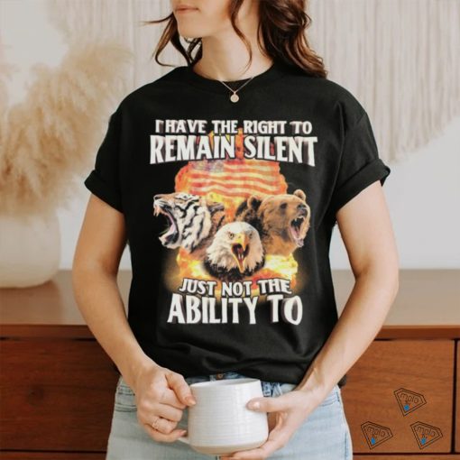 I Have The Right to Remain Silent Just Not The Ability To Tiger Eagle Bear Shirt