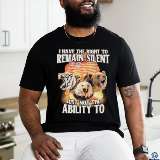 I Have The Right to Remain Silent Just Not The Ability To Tiger Eagle Bear Shirt