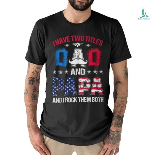 I Have Two Titles Dad And Papa 4Th Of July Father’s Day T Shirt