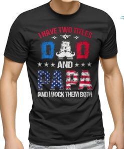 I Have Two Titles Dad And Papa 4Th Of July Father's Day T Shirt