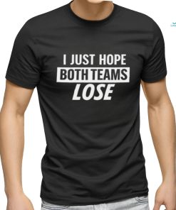 I Just Hope Both Teams Lose t shirt