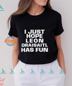 I Just Hope Leon Draisaitl Has Fun Shirt