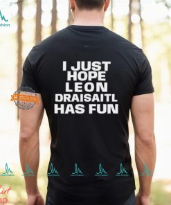 I Just Hope Leon Draisaitl Has Fun Shirt