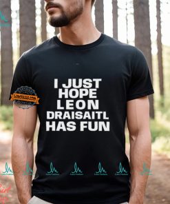 I Just Hope Leon Draisaitl Has Fun Shirt