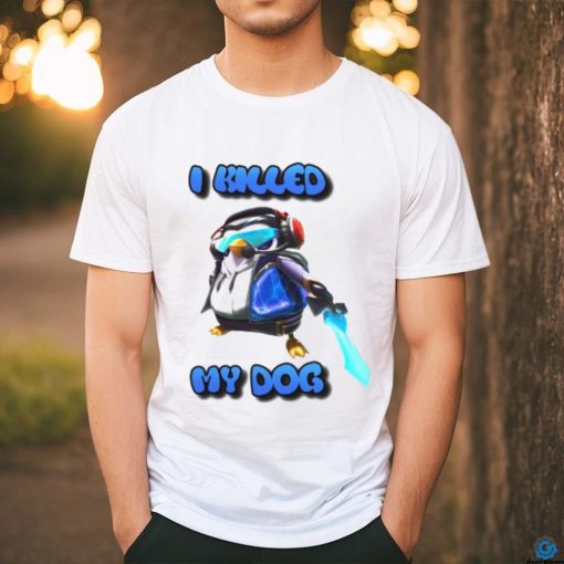 I Killed My Dog Penguin Teamfight Tee Shirt