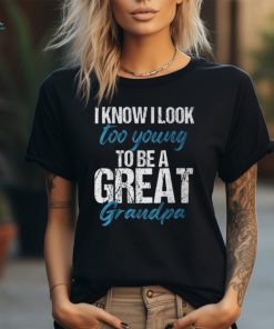 I Know I Look Too Young To Be A Great Grandpa Father T Shirt