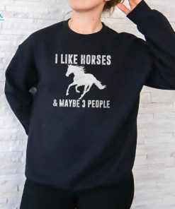 I Like Horses & Maybe 3 People Horse Lover Saying Joke T Shirt