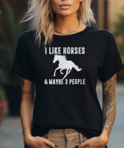 I Like Horses & Maybe 3 People Horse Lover Saying Joke T Shirt