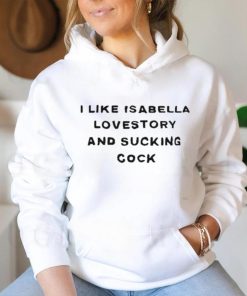 I Like Isabella Lovestory And Sucking Cock Shirt