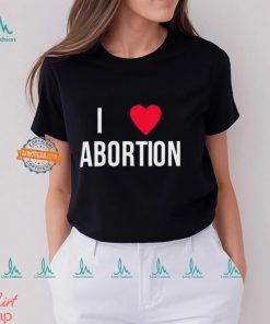 I Love Abortion Shirt