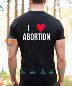 I Love Abortion Shirt