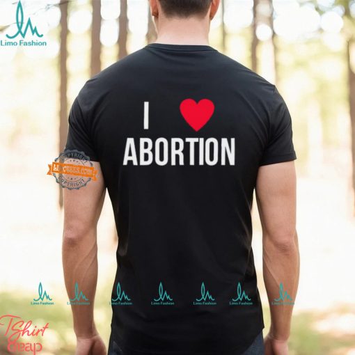 I Love Abortion Shirt