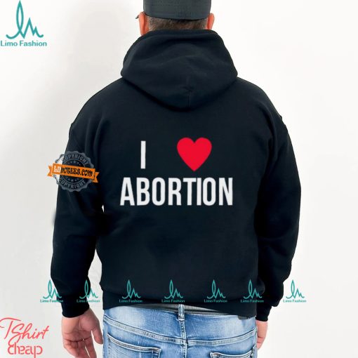 I Love Abortion Shirt