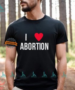 I Love Abortion Shirt