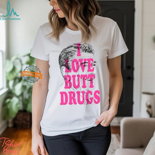 I Love Butt Drugs Shirt