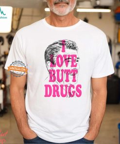 I Love Butt Drugs Shirt