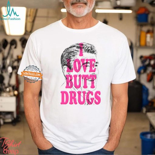 I Love Butt Drugs Shirt