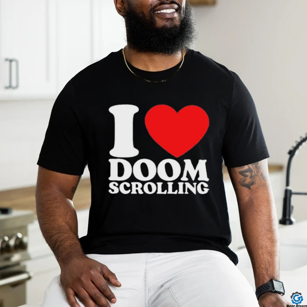 I Love Doom Scrolling Shirt I Love Doom Scrolling Shirt