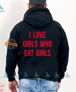 I Love Girls Who Eat Girls Shirt