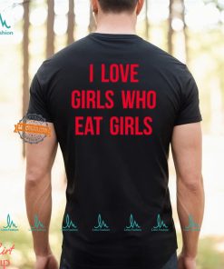 I Love Girls Who Eat Girls Shirt