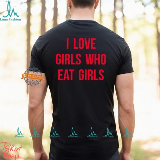 I Love Girls Who Eat Girls Shirt