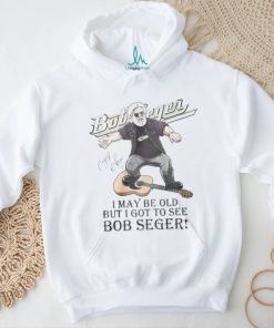 I MAY br old but i got to see bob seger shirt