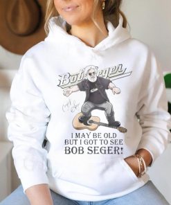 I MAY br old but i got to see bob seger shirt