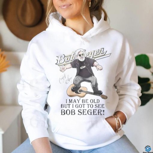 I MAY br old but i got to see bob seger shirt
