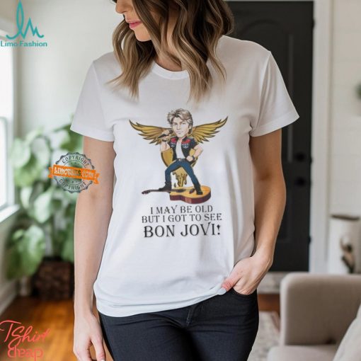 I May Be Old But I Got To See Bon Jovi Signature Shirt