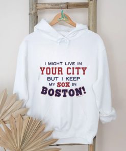 I Might Live In (FILL IN) But I Keep My Sox In Boston T Shirt