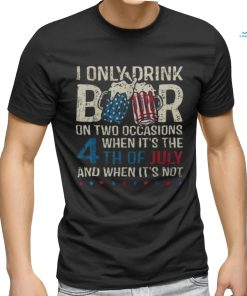 I Only Drink Beer On Two Occasions When Its 4Th Of July Men's T shirt