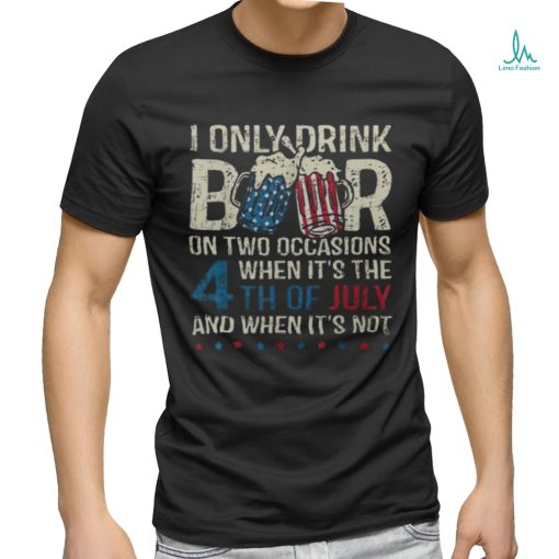 I Only Drink Beer On Two Occasions When Its 4Th Of July Men’s T shirt