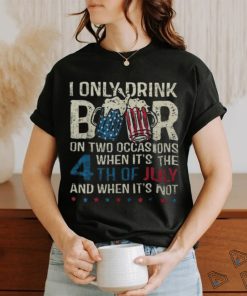 I Only Drink Beer On Two Occasions When Its 4Th Of July Men's T shirt