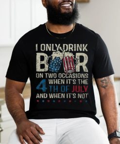 I Only Drink Beer On Two Occasions When Its 4Th Of July Men's T shirt