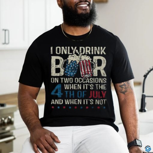 I Only Drink Beer On Two Occasions When Its 4Th Of July Men’s T shirt