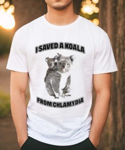I Saved A Koala From Chlamydia Shirt