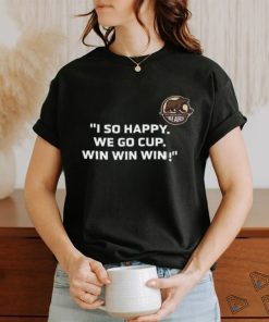 I So Happy We Go Cup Win Win Win Shirt