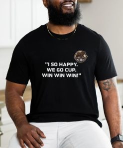 I So Happy We Go Cup Win Win Win Shirt