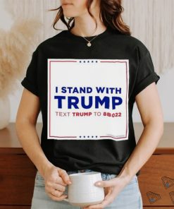 I Stand With Trump Text Trump To 88022 Shirt