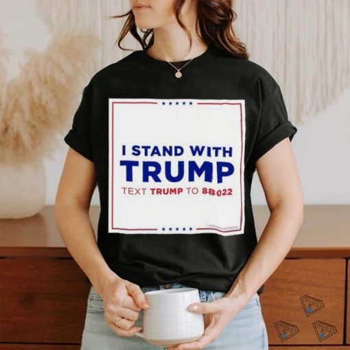 I Stand With Trump Text Trump To 88022 Shirt